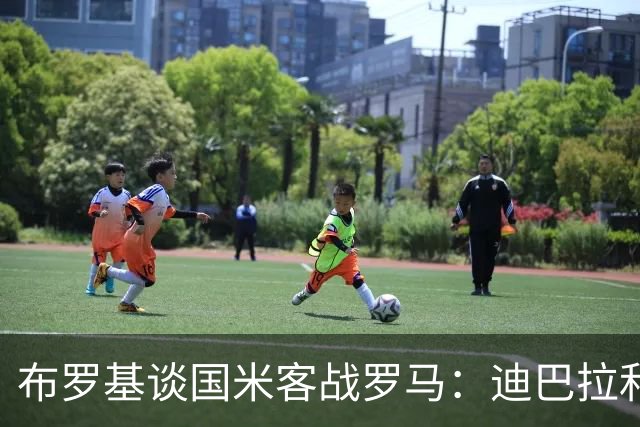 布罗基谈国米客战罗马：迪巴拉和马库斯·图拉姆将成为关键人物